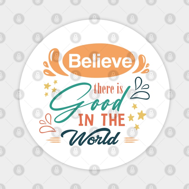 Believe there is good in the world Magnet by zonextra